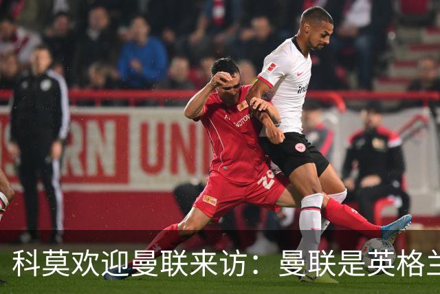 科莫欢迎曼联来访：曼联是英格兰足球历史最悠久的俱乐部之一